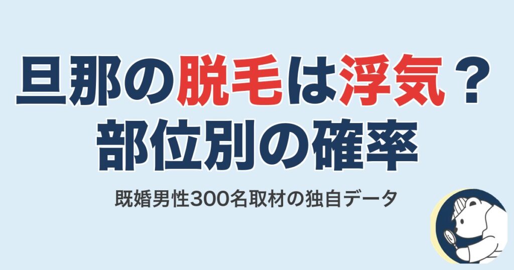 旦那の脱毛は浮気か｜部位別の確率早見表（既婚男性300名取材）