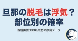 旦那の脱毛は浮気か｜部位別の確率早見表（既婚男性300名取材）