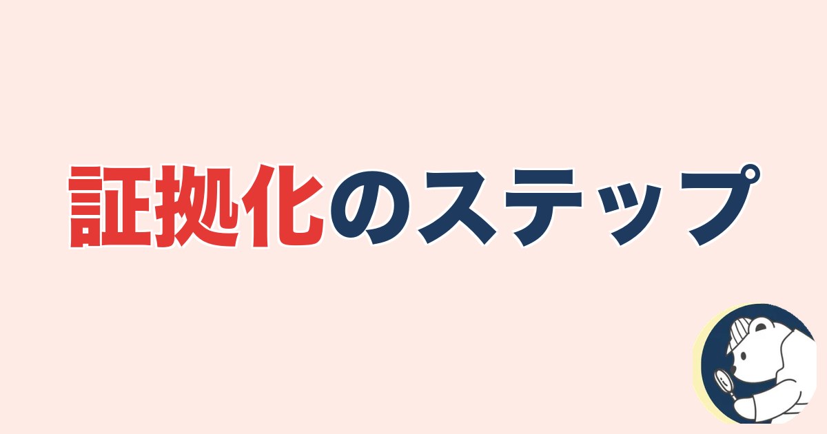 証拠化のステップ