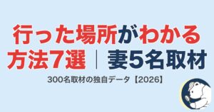 行った場所がわかる方法7選|浮気バレ実話5名取材【2026】