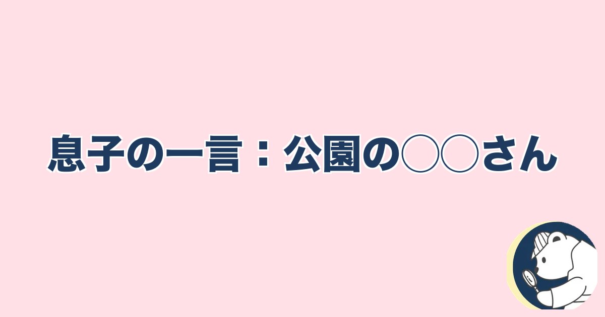 この人と何かある異性への直感｜息子の一言：公園の◯◯さん