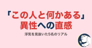 「この人と何かある」異性への直感｜浮気を見抜いた5名のリアル