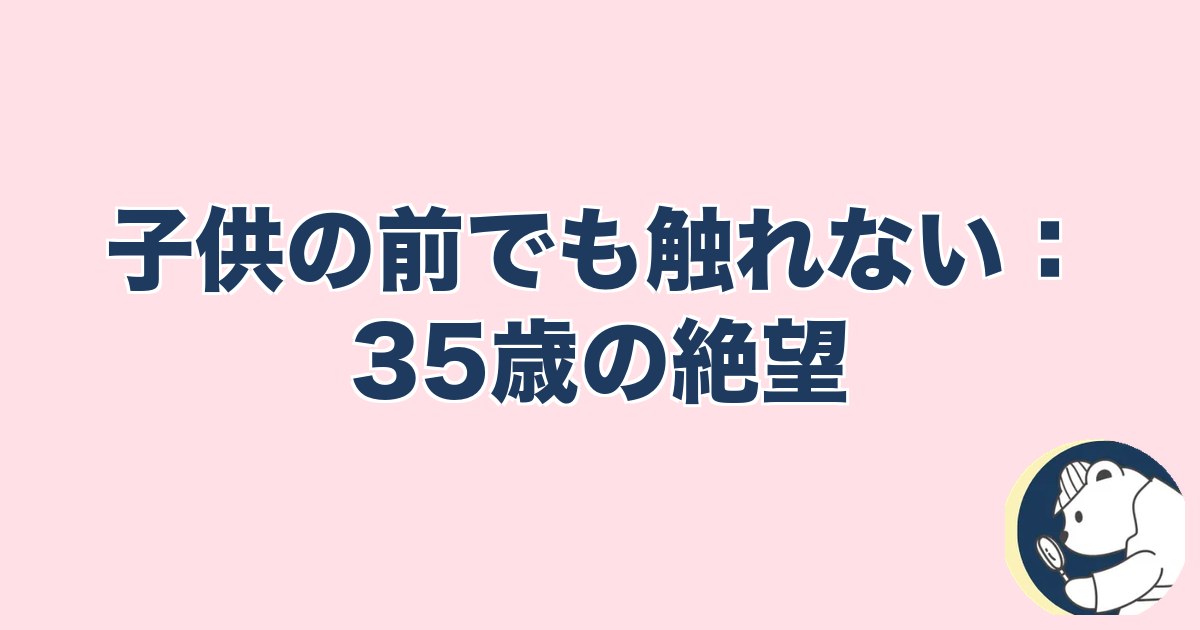 急にスキンシップがなくなった旦那｜子供の前でも触れない：35歳の絶望
