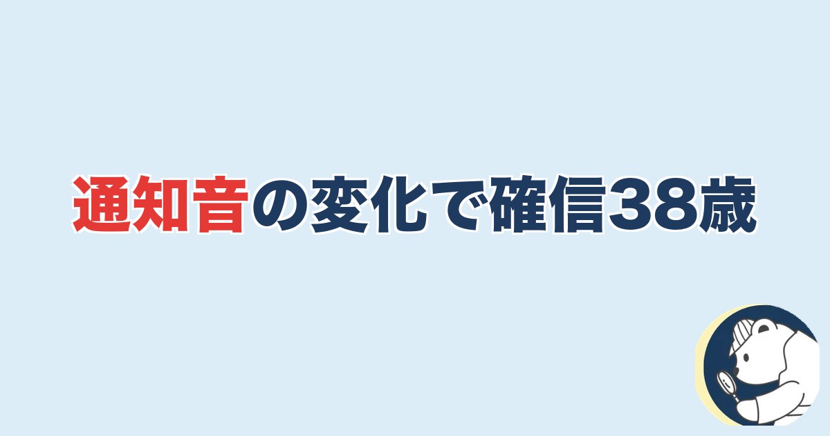 通知音の変化で確信38歳