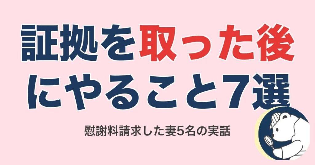 浮気の証拠を取った後にやること7ステップ｜慰謝料請求した妻5名の実話【2026】