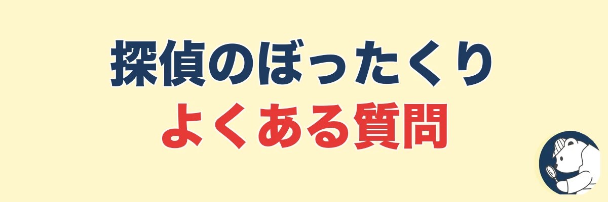 探偵のぼったくり・高額請求に関するよくある質問|うわちょん