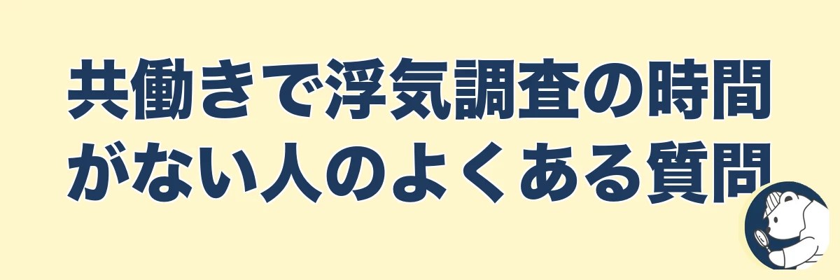 共働きで浮気調査の時間がない人のよくある質問｜うわちょん