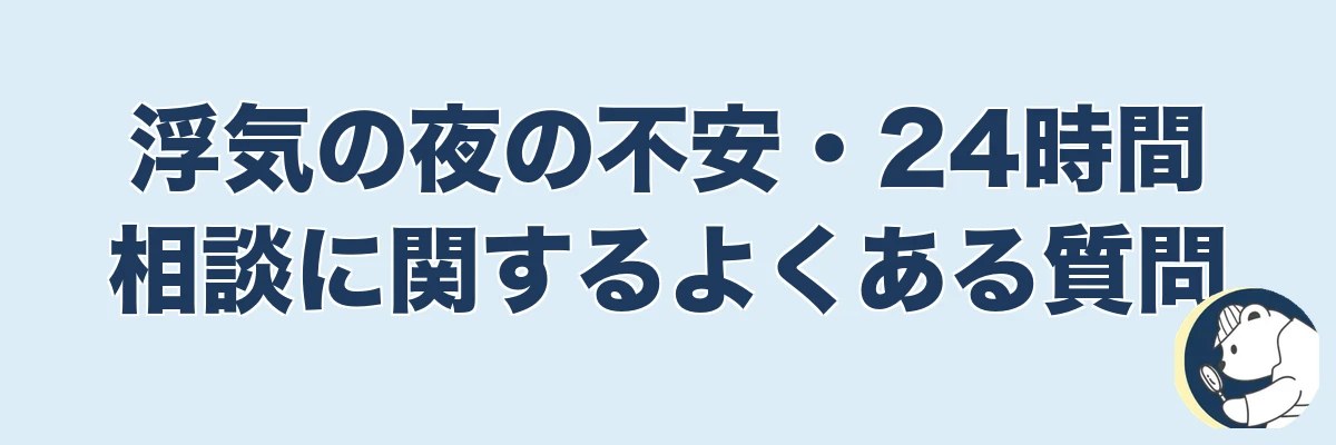浮気の夜の不安・24時間相談に関するよくある質問｜うわちょん