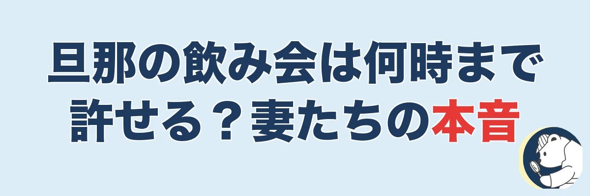 旦那の飲み会は何時まで許せる?妻たちの本音|うわちょん