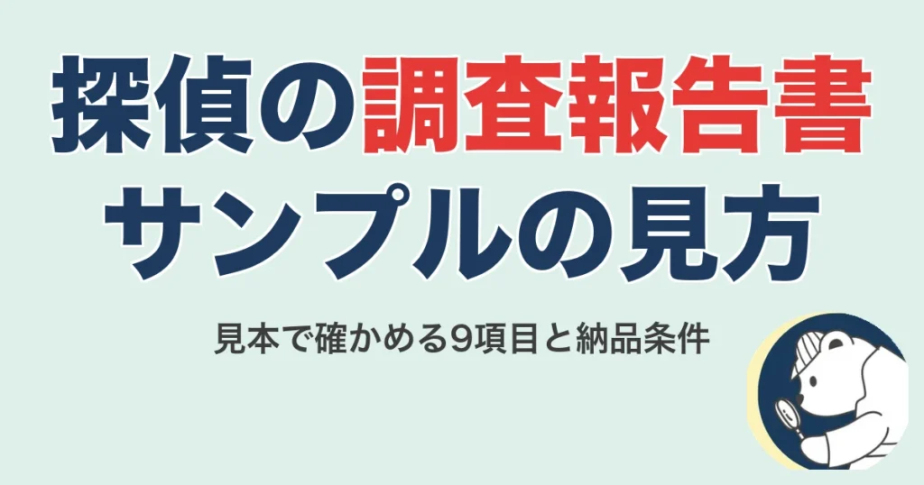 探偵の調査報告書サンプルの見方｜見本で確かめる9項目と納品条件