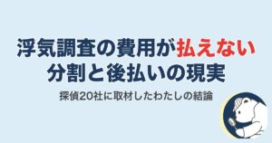 浮気調査の費用が払えない…20社に聞いた分割・後払いとわたしが選んだ道