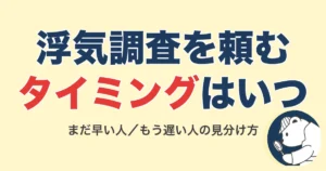 浮気調査を頼むタイミングはいつか|まだ早い人ともう遅い人の見分け方