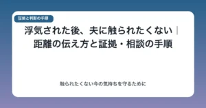 浮気された後、夫に触られたくない|距離の伝え方と証拠・相談の手順